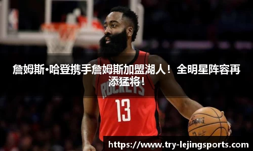 詹姆斯·哈登携手詹姆斯加盟湖人！全明星阵容再添猛将！