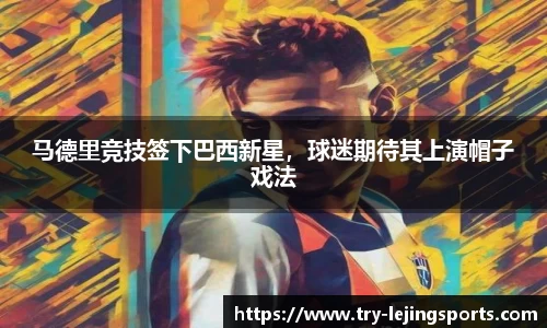 马德里竞技签下巴西新星，球迷期待其上演帽子戏法