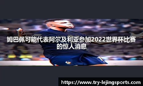姆巴佩可能代表阿尔及利亚参加2022世界杯比赛的惊人消息