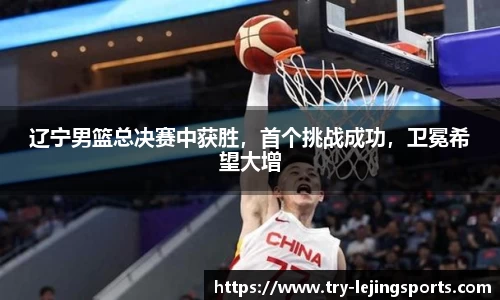 辽宁男篮总决赛中获胜，首个挑战成功，卫冕希望大增