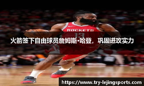 火箭签下自由球员詹姆斯·哈登，巩固进攻实力