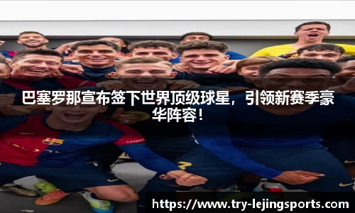 巴塞罗那宣布签下世界顶级球星，引领新赛季豪华阵容！