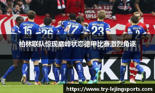柏林联队惊现巅峰状态德甲比赛激烈角逐