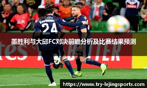 墨胜利与大邱FC对决前瞻分析及比赛结果预测