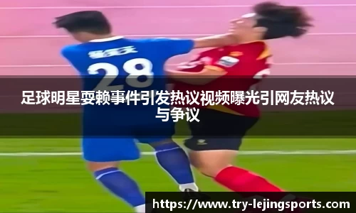 足球明星耍赖事件引发热议视频曝光引网友热议与争议